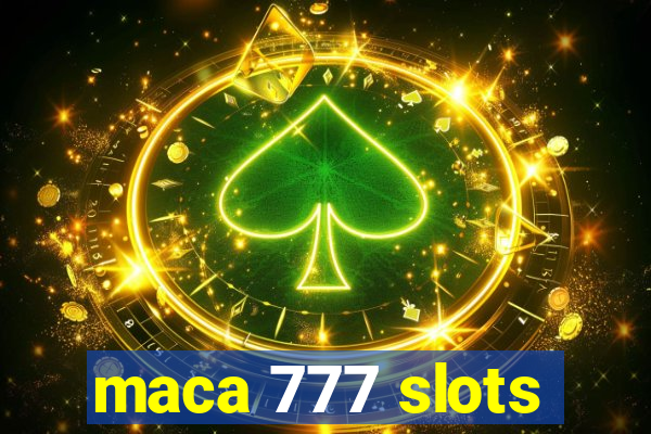 maca 777 slots